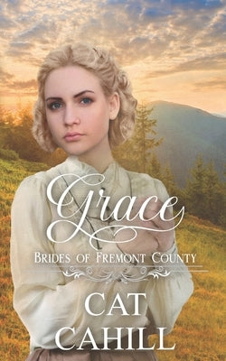 Grace: A Sweet Historical Western Romance by Cahill, Cat