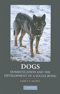 Dogs: Domestication and the Development of a Social Bond by Morey, Darcy F.