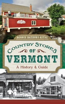 Country Stores of Vermont: A History & Guide by Bathory-Kitsz, Dennis