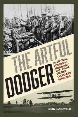 The Artful Dodger: The 20-Year Pursuit of World War I Draft Dodger Grover Cleveland Bergdoll by Langeveld, Dirk