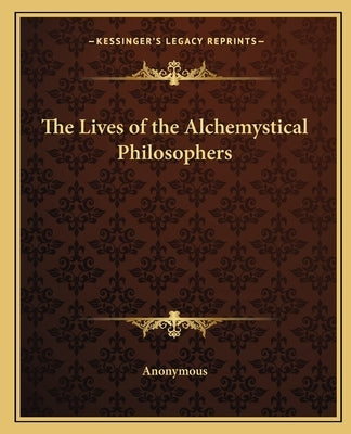 The Lives of the Alchemystical Philosophers by Anonymous