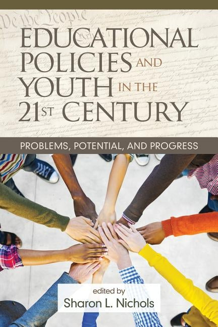 Educational Policies and Youth in the 21st Century: Problems, Potential, and Progress by Nichols, Sharon L.