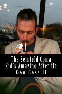 The Seinfeld Coma Kid's Amazing Afterlife by Cassill, Dan