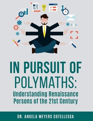 In Pursuit of Polymaths: Understanding Renaissance Persons of the 21st Century by Cotellessa, Angela J.