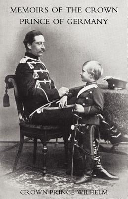 Memoirs of the Crown Prince of Germany by Crown Prince Wilhelm