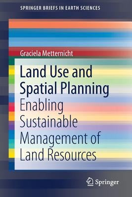 Land Use and Spatial Planning: Enabling Sustainable Management of Land Resources by Metternicht, Graciela