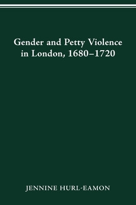 Gender and Petty Violence in London, 1680-1720 by Hurl-Eamon, Jennine