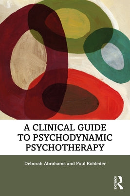 A Clinical Guide to Psychodynamic Psychotherapy by Abrahams, Deborah