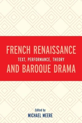 French Renaissance and Baroque Drama: Text, Performance, Theory by Meere, Michael
