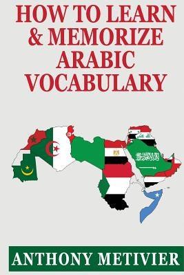 How to Learn and Memorize Arabic Vocabulary by Metivier, Anthony