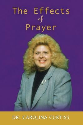 The Effects of Prayer by B. S. Th D. D. D., Carolina Curtiss