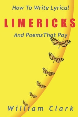 How to Write Lyrical Limericks & Poems That Pay by Clark, William