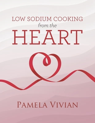 Low Sodium Cooking from the Heart by Vivian, Pamela