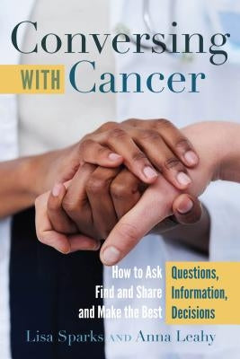 Conversing with Cancer: How to Ask Questions, Find and Share Information, and Make the Best Decisions by Giles, Howie