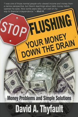 Stop Flushing Your Money Down the Drain by Thyfault, David a.