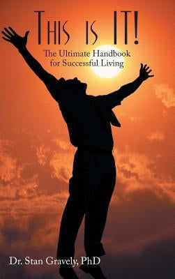 This Is It!: The Ultimate Handbook for Successful Living by Gravely, Stan