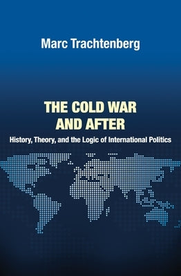 The Cold War and After: History, Theory, and the Logic of International Politics by Trachtenberg, Marc
