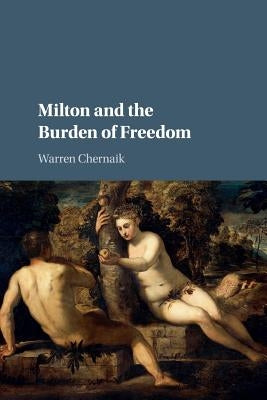 Milton and the Burden of Freedom by Chernaik, Warren