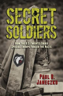 Secret Soldiers: How the U.S. Twenty-Third Special Troops Fooled the Nazis by Janeczko, Paul B.