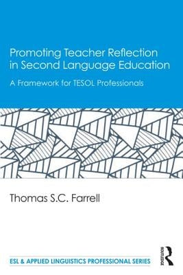 Promoting Teacher Reflection in Second Language Education: A Framework for TESOL Professionals by Farrell, Thomas S. C.