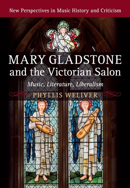 Mary Gladstone and the Victorian Salon: Music, Literature, Liberalism by Weliver, Phyllis