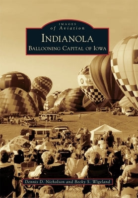 Indianola: Ballooning Capital of Iowa by Nicholson, Dennis D.