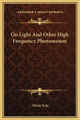On Light and Other High Frequency Phenomenon by Tesla, Nikola