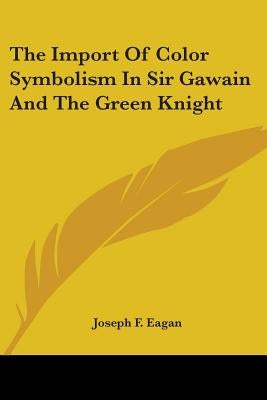 The Import Of Color Symbolism In Sir Gawain And The Green Knight by Eagan, Joseph F.
