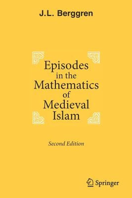 Episodes in the Mathematics of Medieval Islam by Berggren, J. L.