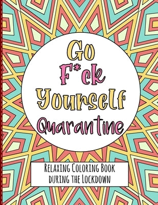 Go Fuck Yourself Quarantine - Relaxing Coloring Book during the Lockdown: Quarantine Quote Coloring Book for Adults by King, Mitch R.