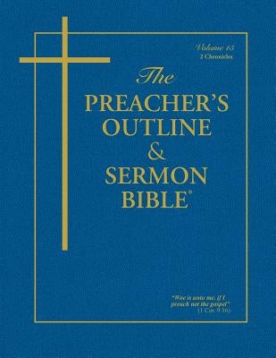 The Preacher's Outline & Sermon Bible - Vol. 15: 2 Chronicles: King James Version by Leadership Ministries Worldwide