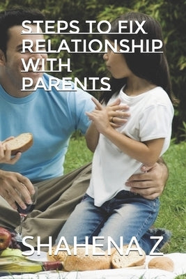 Steps to Fix Relationship with Parents by Z, Shahena