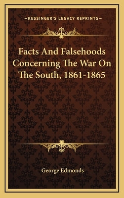 Facts and Falsehoods Concerning the War on the South, 1861-1865 by Edmonds, George