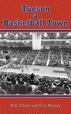 Tucson a Basketball Town by Elliott, Bob