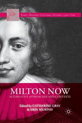 Milton Now: Alternative Approaches and Contexts by Gray, C.