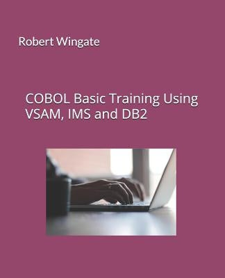COBOL Basic Training Using VSAM, IMS and DB2 by Wingate, Robert