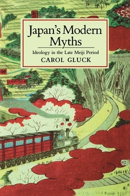 Japan's Modern Myths: Ideology in the Late Meiji Period by Gluck, Carol