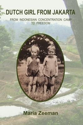 Dutch Girl From Jakarta: From Indonesian Concentration Camp to Freedom by Zeeman, Maria