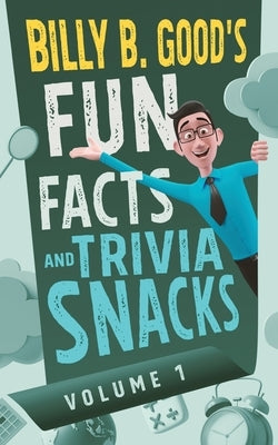 Billy B. Good's Fun Facts and Trivia Snacks: Volume 1 by Good, Billy B.