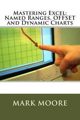 Mastering Excel: Named Ranges, OFFSET and Dynamic Charts by Moore, Mark