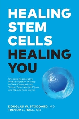 Healing Stem Cells Healing You: Choosing Regenerative Medical Injection Therapy to treat osteoarthritis, tendon tears, meniscal tears, hip and knee in by Stoddard, Douglas