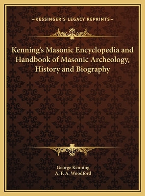 Kenning's Masonic Encyclopedia and Handbook of Masonic Archeology, History and Biography by Kenning, George