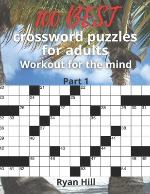 100 best crossword puzzles for adults: Workout for the mind by Hill, Ryan