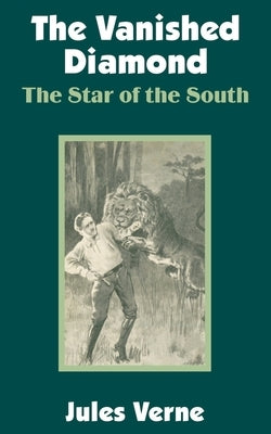 The Vanished Diamond: The Star of the South by Verne, Jules
