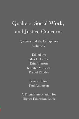 Quakers, Social Work, and Justice Concerns: Quakers and the Disciplines: Volume 7 by Johnson, Erin