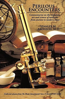 Perilous Encounters: Commentaries on the evolution, art and science of medicine from ancient to modern times by Aronson, Stanley M.