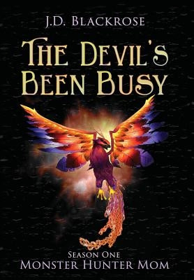 The Devil's Been Busy: Monster Hunter Mom Season One by Blackrose, J. D.
