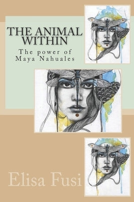 The animal within: The power of Maya Nahuales by Fusi, Elisa