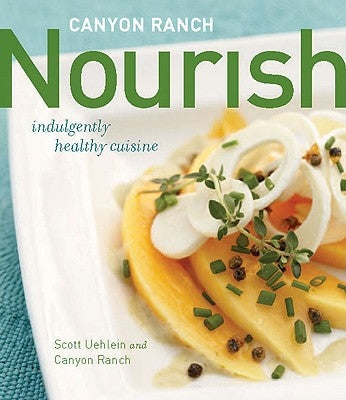 Canyon Ranch: Nourish: Indulgently Healthy Cuisine by Uehlein, Scott