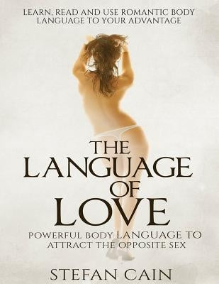 The Language of Love - Powerful Body Language to Attract the Opposite Sex by Cain, Stefan Amber